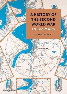 History of the Second World War in 100 Maps - Jeremy Black ...